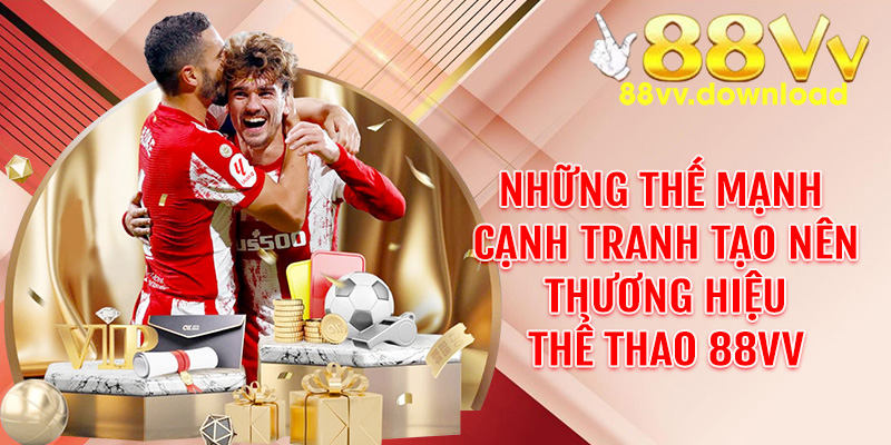 Những thế mạnh cạnh tranh tạo nên thương hiệu thể thao 88VV